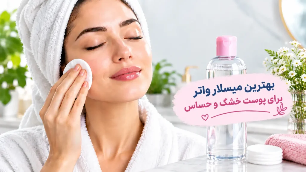 بهترین میسلارواتر برای پوست خشک و حساس
